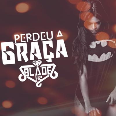 Perdeu a Graça By Blade H2's cover