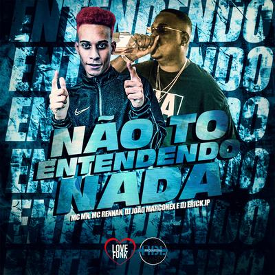 Não To Entendendo Nada By MC MN, Mc Rennan, Dj João Marconex, DJ Erick JP's cover