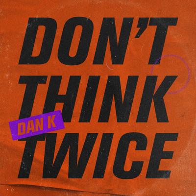 Don'T Think Twice By Dan K's cover