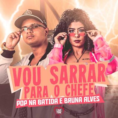 Vou Sarrar para o Chefe By MC Bruna Alves, Pop Na Batida's cover