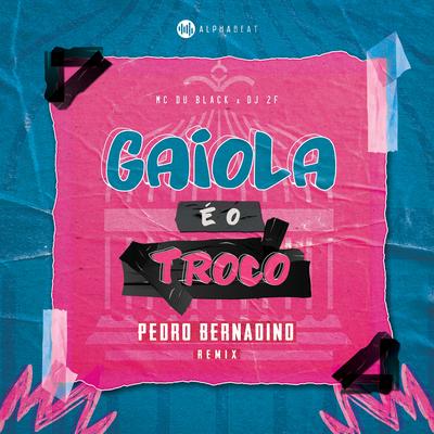 Gaiola É o Troco (Pedro Bernadino Remix) By DJ 2F, Pedro Bernadino, MC Du Black's cover