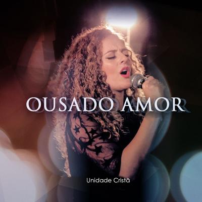Ousado Amor By Unidade Cristã, Gabi Sampaio's cover