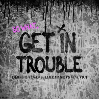 Get in Trouble (So What) By Dimitri Vegas & Like Mike, Vini Vici's cover