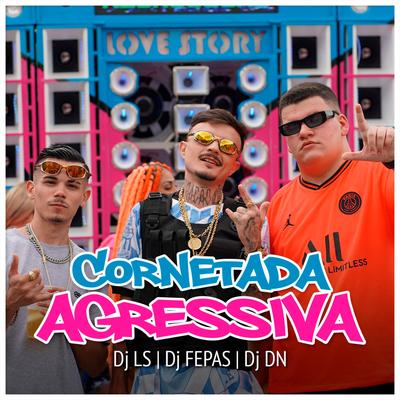 Cornetada Agressiva By LS, Dj Fepas, DJ DN's cover
