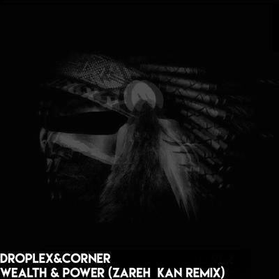 Wealth & Power (Zareh Kan Remix) By Droplex, Corner, Zareh Kan's cover