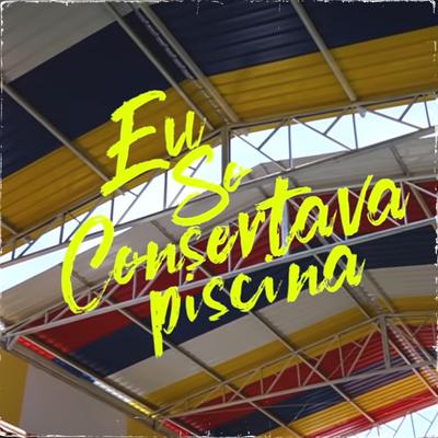 Eu Só Consertava Piscina By Mc Luminado, DJ Lucas Beat's cover