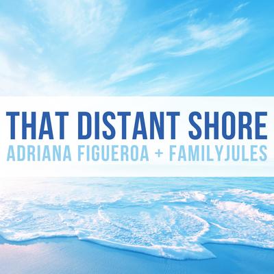 That Distant Shore By Adriana Figueroa, FamilyJules's cover