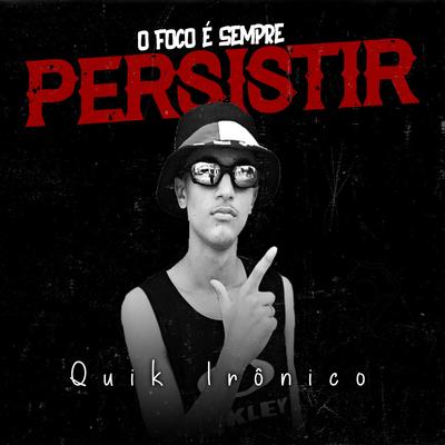 O Foco É Sempre Persistir By Quik Ironico's cover