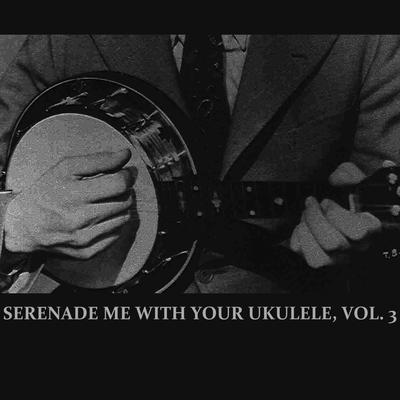 Serenade Me With Your Ukulele, Vol. 3's cover