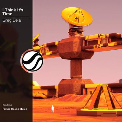 I Think It's Time (Original Mix) By Greg Dela's cover