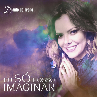 Eu Só Posso Imaginar (Ao Vivo) By Diante do Trono, Ana Paula Valadão's cover