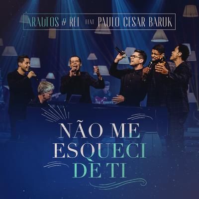 Não Me Esqueci de Ti By Paulo Cesar Baruk, Arautos do Rei's cover