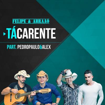 Tá Carente By Felipe & Abraão, Pedro Paulo & Alex's cover