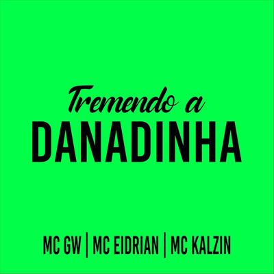 Tremendo a Danadinha By MC Eidrian, Mc Gw, MC Kalzin's cover