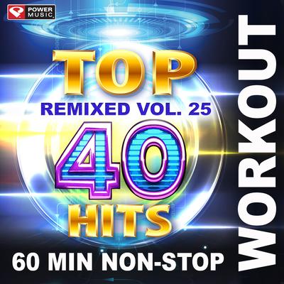 Top 40 Hits Remixed Vol. 25 (60 Min Non-Stop Workout Mix (128 BPM) )'s cover