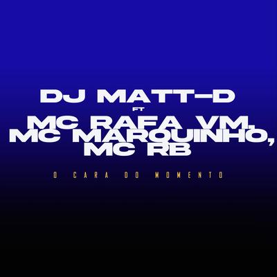 O Cara do Momento By Mc Marquinhos, Mc RB, MC Rafa da VM, DJ Matt D's cover