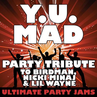 Y. U. Mad (Party Tribute to Birdman, Nicki Minaj & Lil Wayne)'s cover