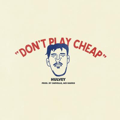 Don't Play Cheap By Hulvey's cover