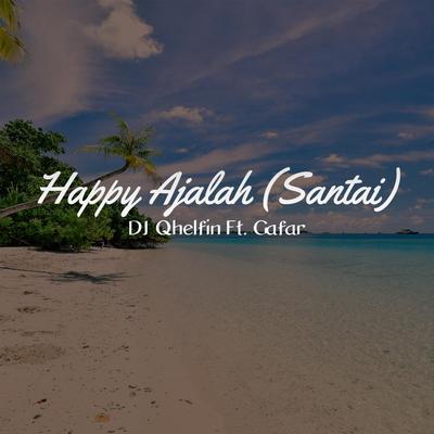 Happy Ajalah (Santai) (feat. Gafar) By DJ Qhelfin, Gafar's cover