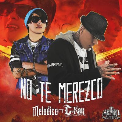 No Te Merezco By Melodico, C-Kan's cover