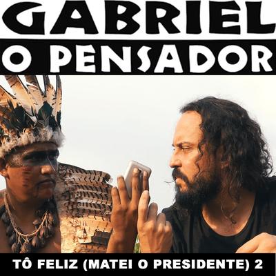 Tô Feliz (Matei o Presidente) 2 By Gabriel O Pensador's cover