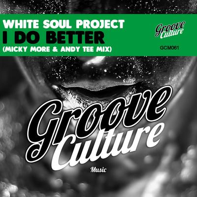 I Do Better (Micky Mor & Andy Tee Mix) By White Soul Project, Micky More & Andy Tee's cover