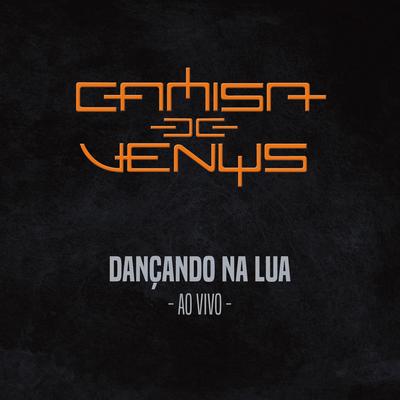 Dançando na Lua (Ao Vivo) By Camisa de Vênus's cover