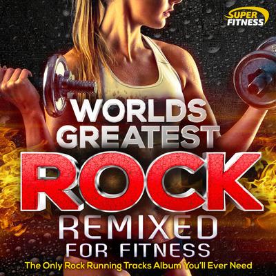 Worlds Greatest Rock Remixed for Fitness - The Only Rock Running Tracks Album You'll Ever Need !'s cover