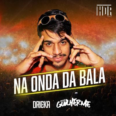 Na Onda da Bala By Mc Dricka, DJ Guilherme's cover