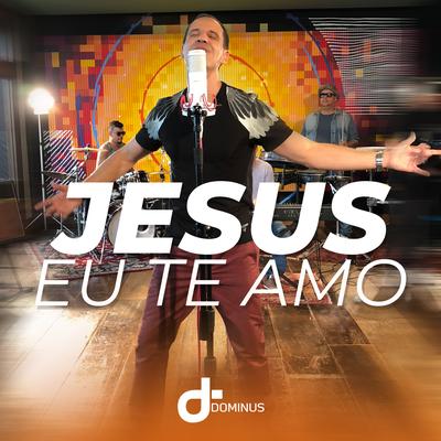 Jesus Eu Te Amo By Banda Dominus's cover