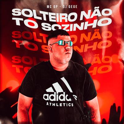 Solteiro Não Tô Sozinho By MC GP, DJ Gege's cover