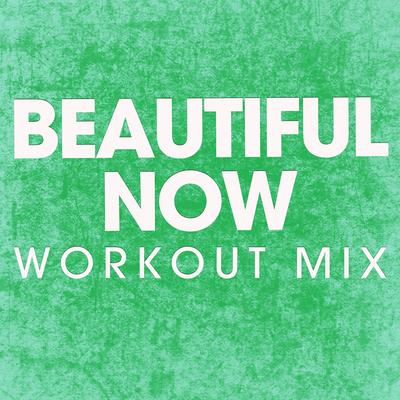 Beautiful Now (Workout Mix) By Power Music Workout's cover