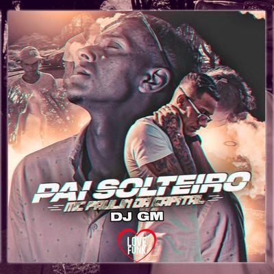 Pai Solteiro By MC Paulin da Capital, Dj GM's cover