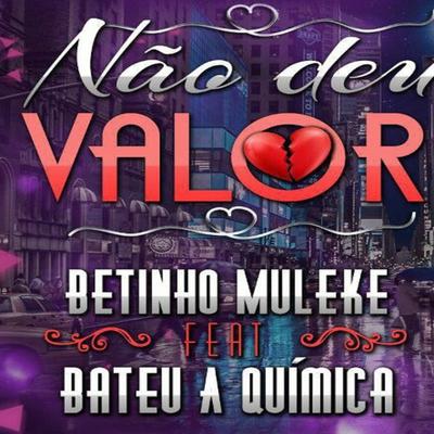 Não Deu Valor By Betinho Muleke, Bateu a Química's cover