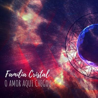 O Amor Aqui Chegou By A Família Cristal's cover