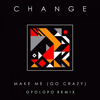 Make Me (Go Crazy) (OPOLOPO Remix) By Change, OPOLOPO's cover