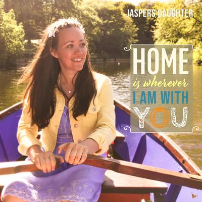 Home Is Wherever I Am with You By Jaspers Daughter's cover