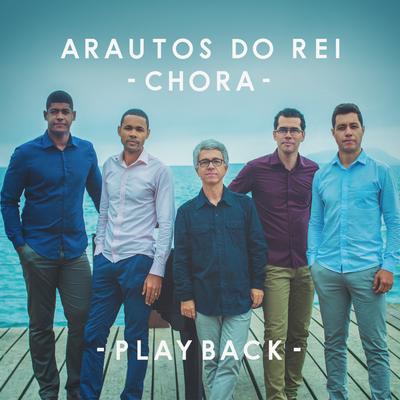 Chora (Playback) By Arautos do Rei's cover