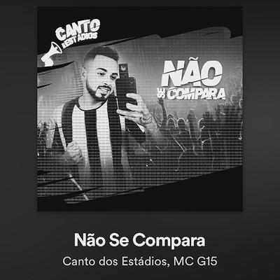 Não Se Compara By Canto dos Estádios, MC G15's cover