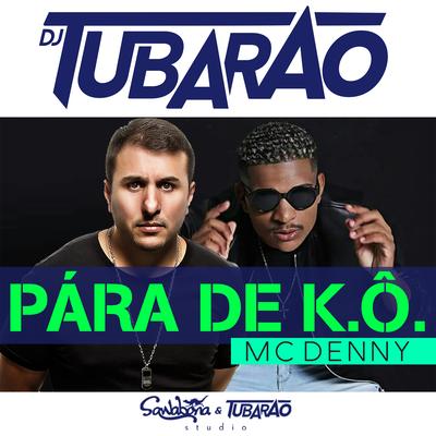 Pára de K.Ô. By Mc Denny, DJ Tubarão's cover