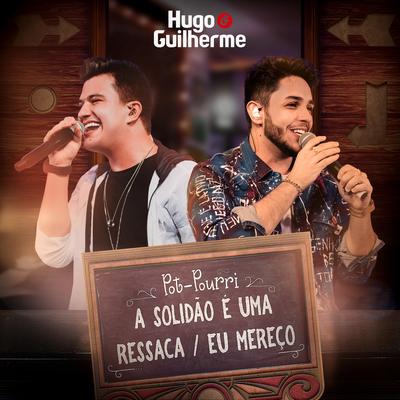 Pot-Pourri: a Solidão É uma Ressaca / Eu Mereço (Ao Vivo) By Hugo & Guilherme's cover