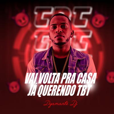 Vai Voltar pra Casa Já Querendo Tbt By Dyamante DJ's cover