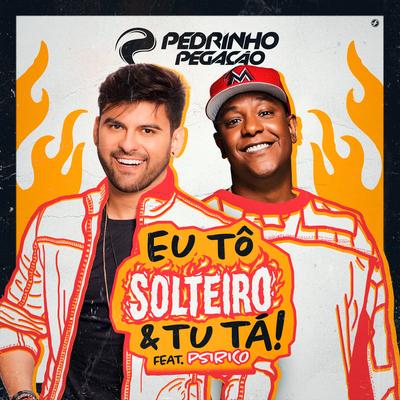 Eu Tô Solteiro e Tu Tá By Pedrinho Pegação, Psirico's cover