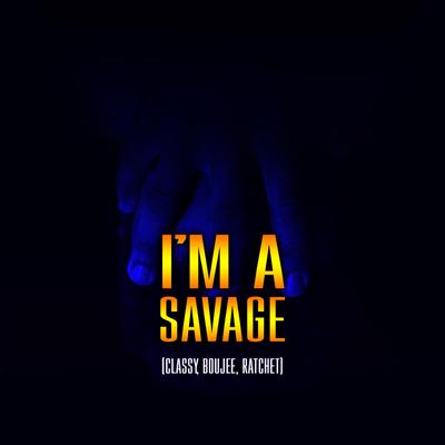 I'm a Savage (Classy, Boujee, Ratchet) By Ajay Stephens's cover