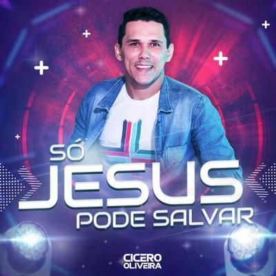 Só Jesus Pode Salvar By Cícero Oliveira's cover