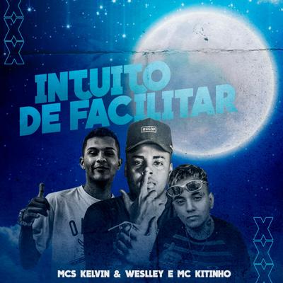 Intuito de Facilitar By MCs Kelvin e Weslley, Mc Kitinho's cover