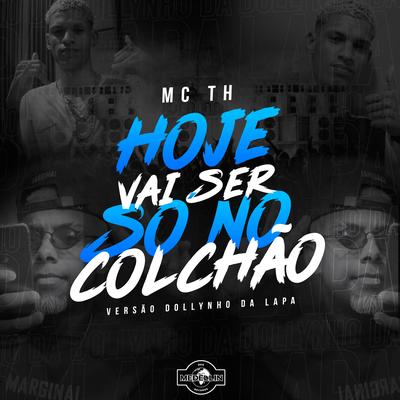 Hoje Vai Ser Só no Colchão By Mc Th, Dj Dollynho da Lapa's cover