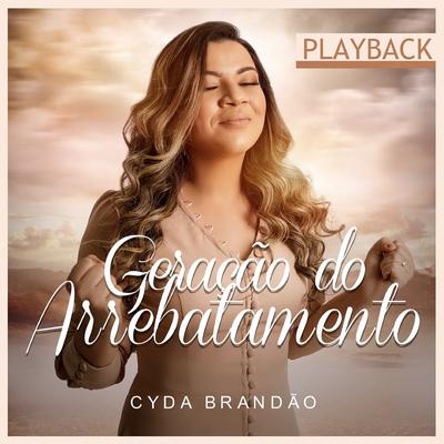 Geração do Arrebatamento (Playback) By Cyda Brandão's cover