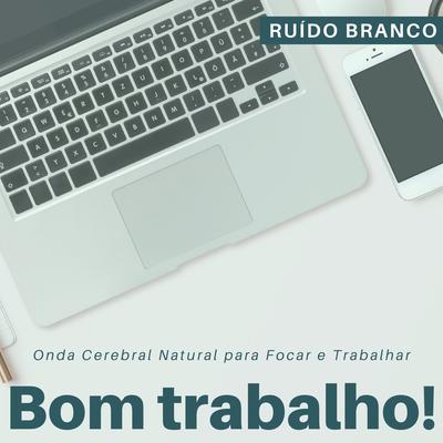 Bom trabalho!: Onda Cerebral Natural para Focar e Trabalhar, Ruído Branco's cover