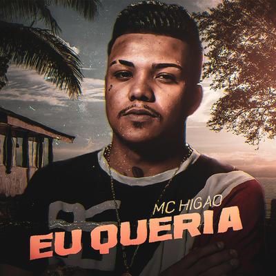 Eu Queria By Mc Higão's cover